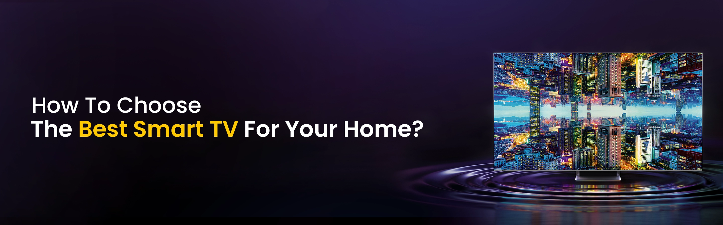 How To Choose The Best Smart TV For Your Home?